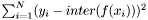 $\sum_{i=1}^N (y_i - inter(f(x_i)))^2$