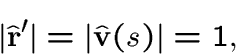 \begin{displaymath}\vert\hat\r'\vert=\vert\hat\v(s)\vert=1,\end{displaymath}
