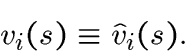 \begin{displaymath}v_i(s)\equiv\hat v_i(s).\end{displaymath}
