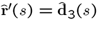$\hat{\bf r}'(s)=\hat\d_3(s)$