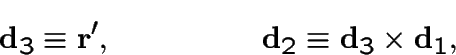 \begin{displaymath}\d_3 \equiv {\bf r}',\qquad \qquad \d_2 \equiv \d_3\times \d_1,\end{displaymath}