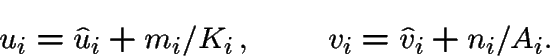 \begin{displaymath}u_i = \hat{u}_{i} + m_{i}/K_{i}\,,\qquad v_i=\hat{v}_i + n_i/A_i.\end{displaymath}