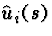 $\hat{u}_{i}(s)$