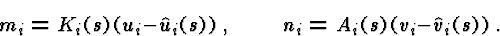 \begin{displaymath}m_{i}=K_{i}(s)(u_{i}-\hat{u}_{i}(s))\,,\qquadn_{i}=A_{i}(s)(v_{i}-\hat{v}_{i}(s))\,.\end{displaymath}