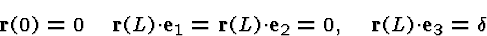\begin{displaymath}{\bf r}(0)=0\quad {\bf r}(L)\cdot\i_1={\bf r}(L)\cdot\i_2=0, \quad {\bf r}(L)\cdot\i_3=\delta\end{displaymath}