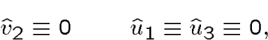 \begin{displaymath}\hat v_2\equiv 0\qquad\hat u_1\equiv \hat u_3\equiv 0,\end{displaymath}