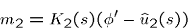 \begin{displaymath}m_2 = K_2(s)(\phi'-\hat u_2(s))\end{displaymath}