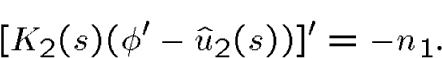 \begin{displaymath}[K_2(s)(\phi'-\hat u_2(s))]'= -n_1.\end{displaymath}