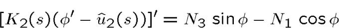 \begin{displaymath}[K_2(s)(\phi'-\hat u_2(s))]'= N_3\,\sin \phi - N_1\,\cos \phi \end{displaymath}