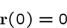\begin{displaymath}{\bf r}(0)=0\end{displaymath}