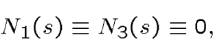 \begin{displaymath}N_1(s) \equiv N_3(s)\equiv 0, \end{displaymath}