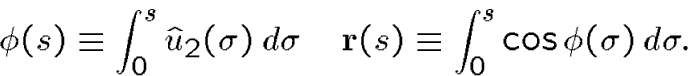 \begin{displaymath}\phi(s)\equiv \int_0^s\hat u_2(\sigma)\,d\sigma\quad{\bf r}(s)\equiv\int_0^s\cos\phi(\sigma)\,d\sigma.\end{displaymath}