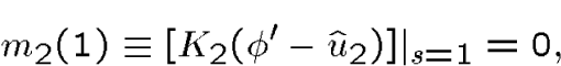 \begin{displaymath}\quad m_2(1)\equiv [K_2(\phi'-\hat u_2)]\vert _{s=1}=0,\end{displaymath}