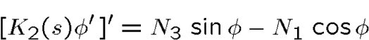\begin{displaymath}[K_2(s)\phi'\,]'= N_3\,\sin \phi - N_1\,\cos \phi \end{displaymath}