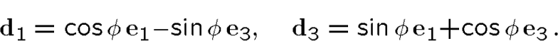 \begin{displaymath}\d_1 = \cos\phi\,\i_1 - \sin\phi\,\i_3,\quad\d_3 = \sin\phi\,\i_1 +\cos\phi\,\i_3\,.\end{displaymath}