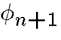 $\phi_{n+1}$