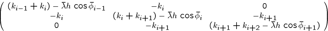 \begin{displaymath}\left( \begin{array}{ccc}(k_{i-1} + k_{i}) -\bar\lambda h\... ...+ k_{i+2}-\bar\lambda h\, \cos\bar\phi_{i+1})\end{array}\right)\end{displaymath}