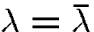 $\lambda=\bar\lambda$
