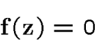 \begin{displaymath}{\bf f}({\bf z})=0\end{displaymath}