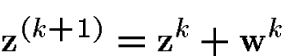 \begin{displaymath}{\bf z}^{(k+1)}= {\bf z}^k + {\bf w}^k\end{displaymath}