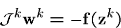 \begin{displaymath}{\cal J}^k{\bf w}^k=-{\bf f}({\bf z}^k)\end{displaymath}