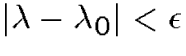 $\vert\lambda-\lambda_0\vert<\epsilon$