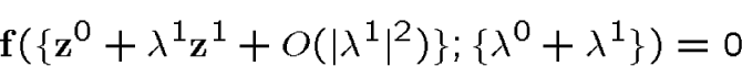 \begin{displaymath}{\bf f}(\{{\bf z}^0 + \lambda^1{\bf z}^1 + O(\vert\lambda^1\vert^2)\};\{\lambda^0 +\lambda^1\}) = 0\end{displaymath}