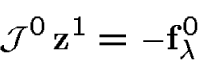 \begin{displaymath}{\cal J}^0\,{\bf z}^1 = -{\bf f}_{\lambda}^0\end{displaymath}