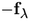 $-{\bf f}_{\lambda}$