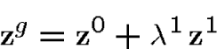 \begin{displaymath}{\bf z}^g = {\bf z}^0 + \lambda^1\,{\bf z}^1\end{displaymath}