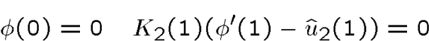 \begin{displaymath}\phi(0)=0 \quad K_2(1)(\phi'(1) - \hat u_2(1))=0\end{displaymath}