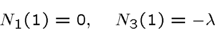 \begin{displaymath}N_1(1)=0, \quad N_3(1)=-\lambda\end{displaymath}