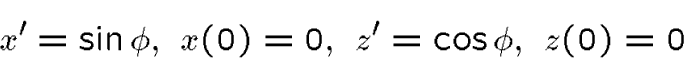 \begin{displaymath}x'=\sin\phi,\ x(0)=0,\ z'=\cos\phi,\ z(0)=0\end{displaymath}