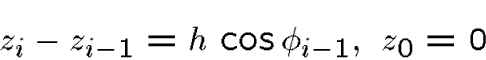 \begin{displaymath}z_i-z_{i-1}=h\,\cos\phi_{i-1},\ z_0=0\end{displaymath}