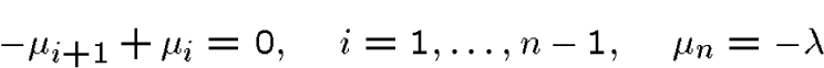 \begin{displaymath}-\mu_{i+1}+\mu_{i}= 0,\quad i=1,\dots,n-1,\quad \mu_n = -\lambda \end{displaymath}