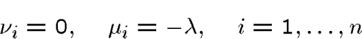 \begin{displaymath}\nu_i= 0,\quad \mu_i=-\lambda,\quad i=1,\dots,n\end{displaymath}
