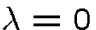 $\lambda =0$