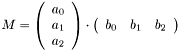 $M=\left( \begin{array}{c}a_0 \\ a_1 \\ a_2 \end{array} \right) \cdot \left( \begin{array}{ccc}b_0 & b_1 & b_2 \end{array} \right)$