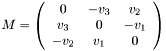 $M=\left( \begin{array}{ccc}0 & -v_3 & v_2 \\ v_3 & 0 & -v_1 \\ -v_2 & v_1 & 0 \end{array} \right) $