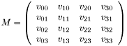 $M=\left( \begin{array}{cccc}v_{00} & v_{10} & v_{20} & v_{30} \\ v_{01} & v_{11} & v_{21} & v_{31} \\ v_{02} & v_{12} & v_{22} & v_{32} \\ v_{03} & v_{13} & v_{23} & v_{33} \end{array} \right) $