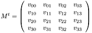 $M^t=\left( \begin{array}{cccc}v_{00} & v_{01} & v_{02} & v_{03} \\ v_{10} & v_{11} & v_{12} & v_{13} \\ v_{20} & v_{21} & v_{22} & v_{23} \\ v_{30} & v_{31} & v_{32} & v_{33} \end{array} \right) $