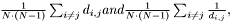 $ \frac{1}{N\cdot(N-1)} \sum_{i \neq j} d_{i,j} and \frac{1}{N\cdot(N-1)} \sum_{i \neq j} \frac{1}{d_{i,j}}, $