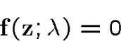 \begin{displaymath}{\bf f}({\bf z};\lambda)=0\end{displaymath}